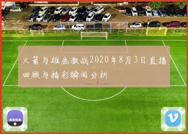 火箭与雄鹿激战2020年8月3日直播回顾与精彩瞬间分析